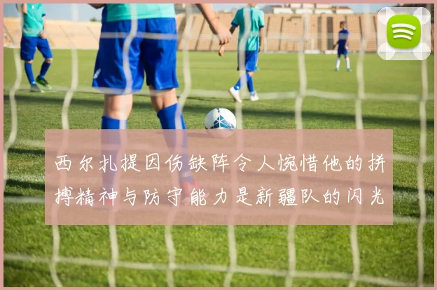 西尔扎提因伤缺阵令人惋惜他的拼搏精神与防守能力是新疆队的闪光点
