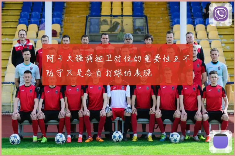阿卡夫强调控卫对位的重要性互不防守只是各自打球的表现