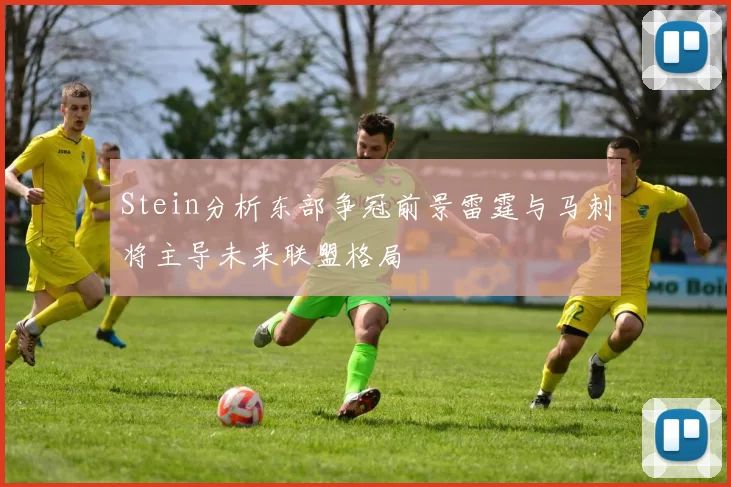 Stein分析东部争冠前景雷霆与马刺将主导未来联盟格局