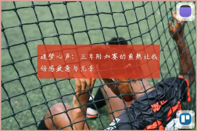 追梦心声：三年附加赛的煎熬让我倍感疲惫与无奈