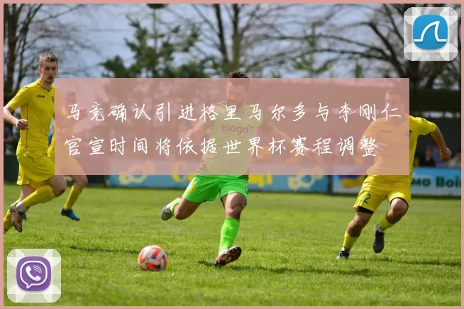 马竞确认引进格里马尔多与李刚仁官宣时间将依据世界杯赛程调整